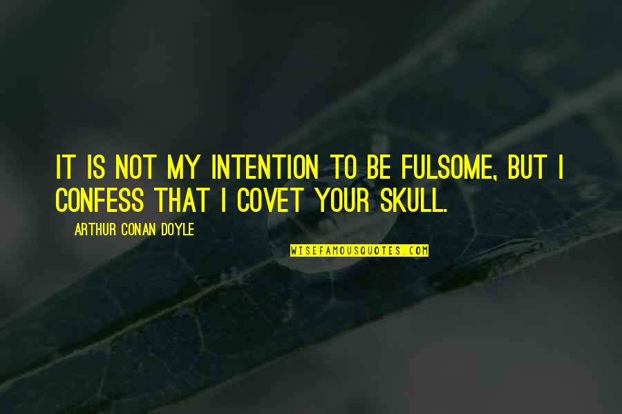 Anatomy Quotes By Arthur Conan Doyle: It is not my intention to be fulsome,