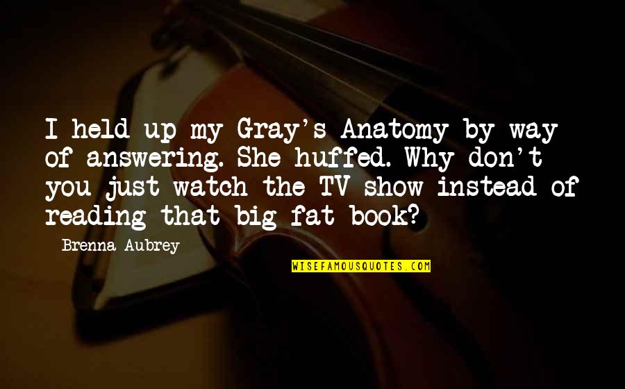 Anatomy Quotes By Brenna Aubrey: I held up my Gray's Anatomy by way Anatomy Quotes By Brenna Aubrey: I held up my Gray's Anatomy by way