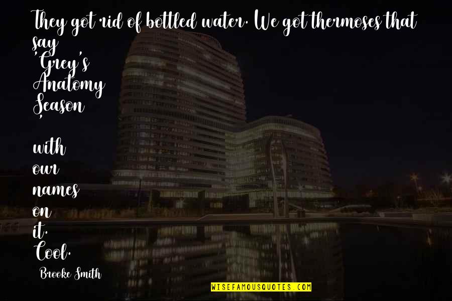 Anatomy Quotes By Brooke Smith: They got rid of bottled water. We got Anatomy Quotes By Brooke Smith: They got rid of bottled water. We got