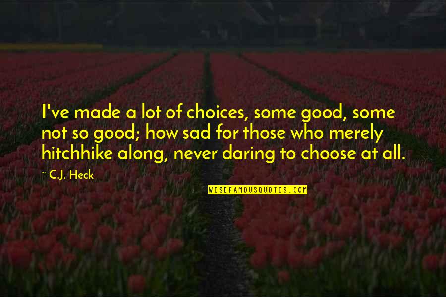 Anatomy Quotes By C.J. Heck: I've made a lot of choices, some good, Anatomy Quotes By C.J. Heck: I've made a lot of choices, some good,