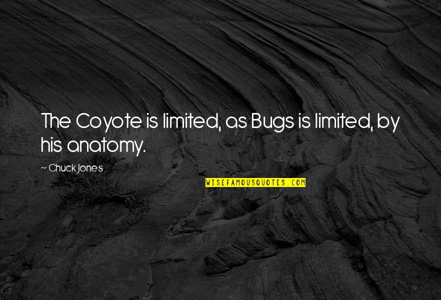 Anatomy Quotes By Chuck Jones: The Coyote is limited, as Bugs is limited,
