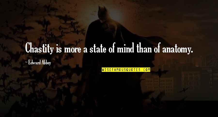 Anatomy Quotes By Edward Abbey: Chastity is more a state of mind than Anatomy Quotes By Edward Abbey: Chastity is more a state of mind than