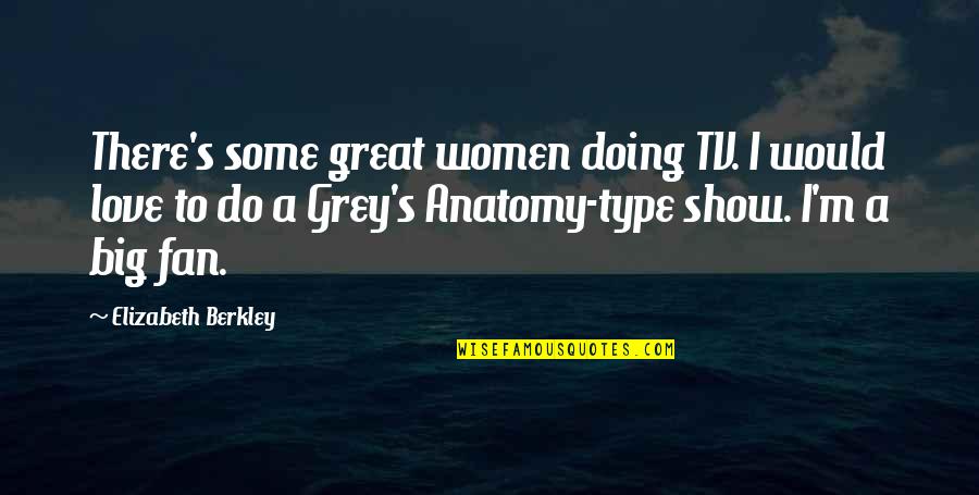Anatomy Quotes By Elizabeth Berkley: There's some great women doing TV. I would Anatomy Quotes By Elizabeth Berkley: There's some great women doing TV. I would