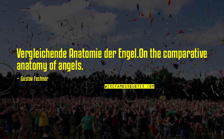 Anatomy Quotes By Gustav Fechner: Vergleichende Anatomie der Engel.On the comparative anatomy of