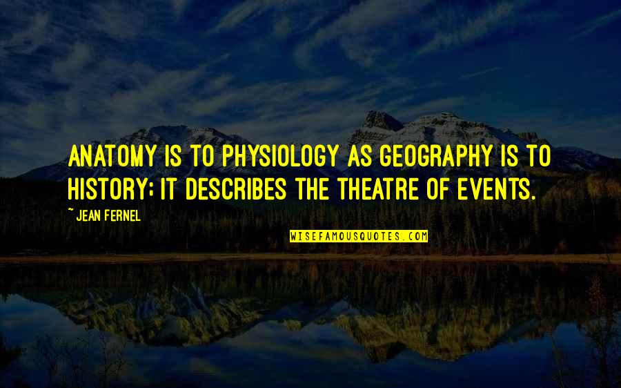 Anatomy Quotes By Jean Fernel: Anatomy is to physiology as geography is to