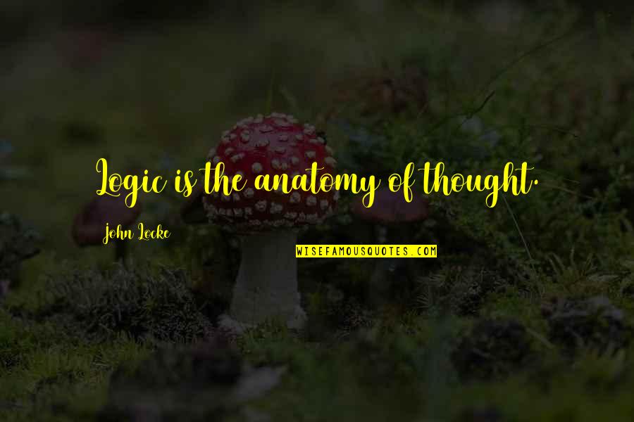 Anatomy Quotes By John Locke: Logic is the anatomy of thought.