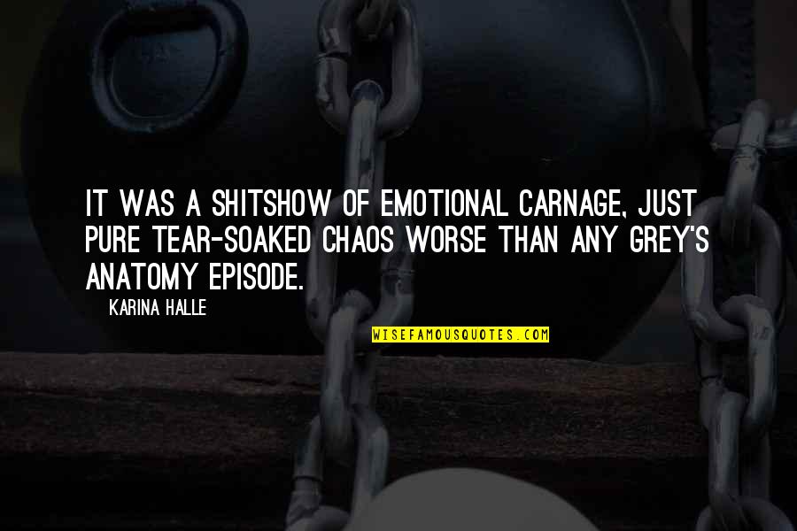 Anatomy Quotes By Karina Halle: It was a shitshow of emotional carnage, just