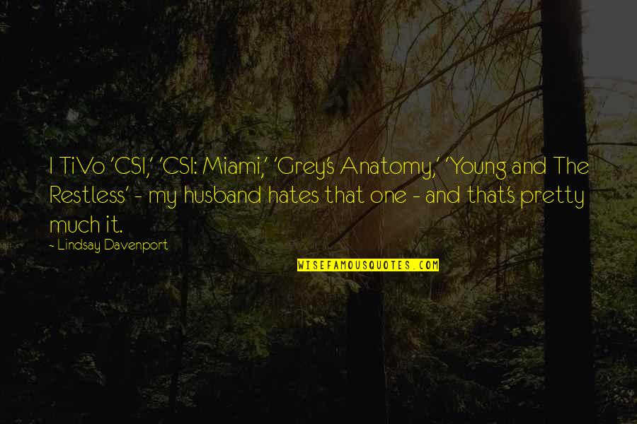 Anatomy Quotes By Lindsay Davenport: I TiVo 'CSI,' 'CSI: Miami,' 'Grey's Anatomy,' 'Young Anatomy Quotes By Lindsay Davenport: I TiVo 'CSI,' 'CSI: Miami,' 'Grey's Anatomy,' 'Young