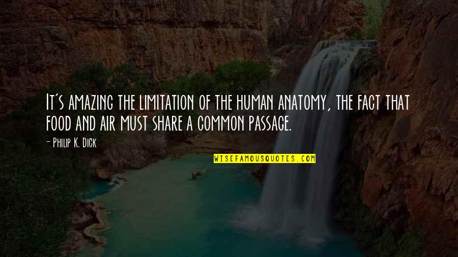Anatomy Quotes By Philip K. Dick: It's amazing the limitation of the human anatomy,