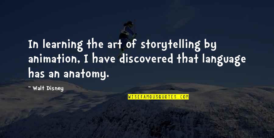 Anatomy Quotes By Walt Disney: In learning the art of storytelling by animation,