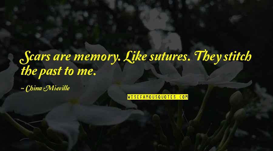 Anatural Quotes By China Mieville: Scars are memory. Like sutures. They stitch the