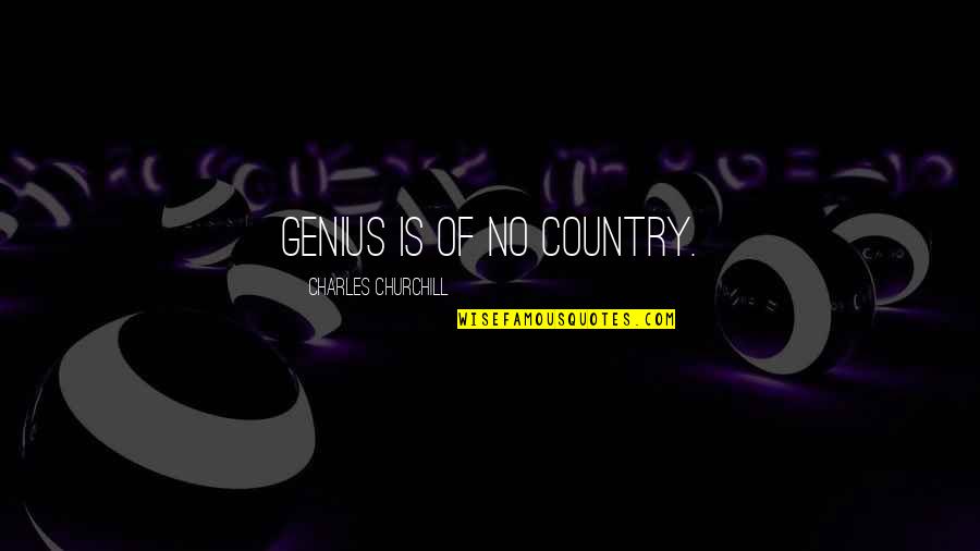 Anavataptanagarajapariprchchha Quotes By Charles Churchill: Genius is of no country. Anavataptanagarajapariprchchha Quotes By Charles Churchill: Genius is of no country.
