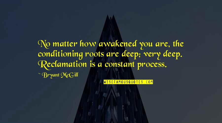 Anaxagoras De Clazomene Quotes By Bryant McGill: No matter how awakened you are, the conditioning