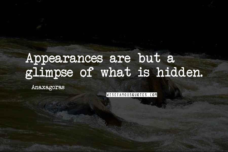 Anaxagoras quotes: Appearances are but a glimpse of what is hidden.