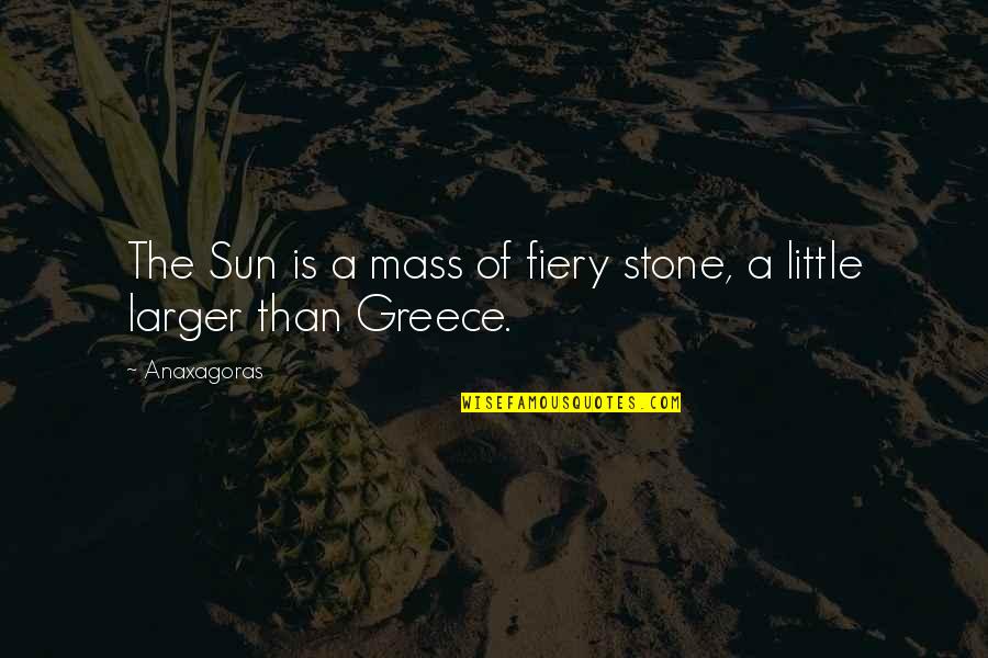Anaxagoras Quotes By Anaxagoras: The Sun is a mass of fiery stone,