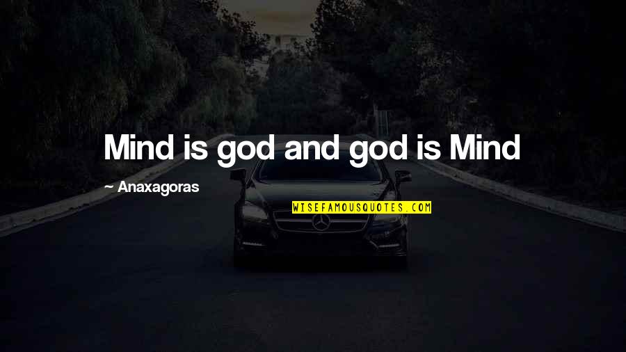 Anaxagoras Quotes By Anaxagoras: Mind is god and god is Mind
