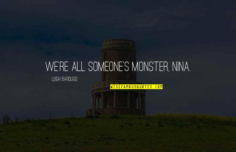 Anaximenes Of Miletus Quotes By Leigh Bardugo: We're all someone's monster, Nina.