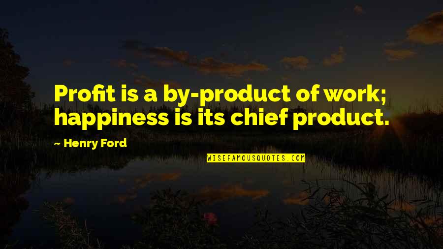 Anayela Quotes By Henry Ford: Profit is a by-product of work; happiness is