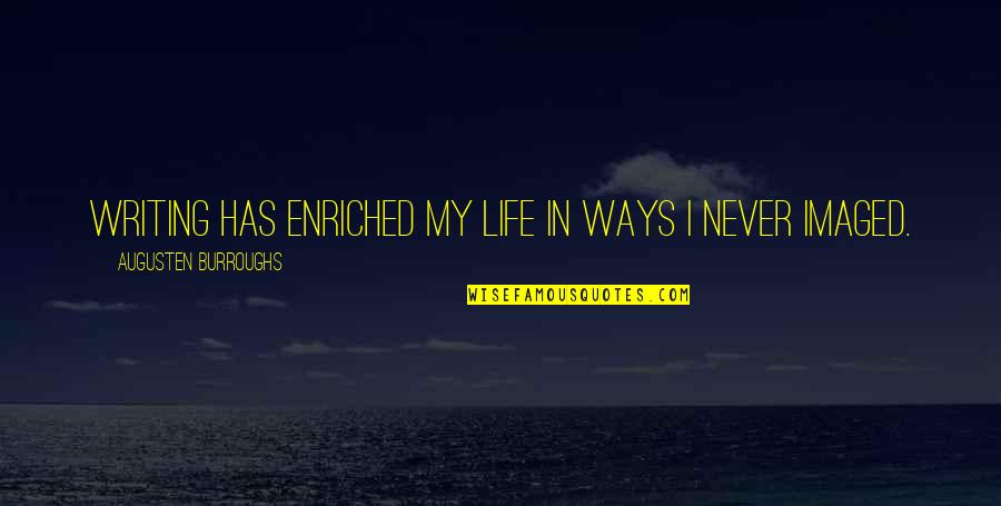Anayeli Arroyo Quotes By Augusten Burroughs: Writing has enriched my life in ways I