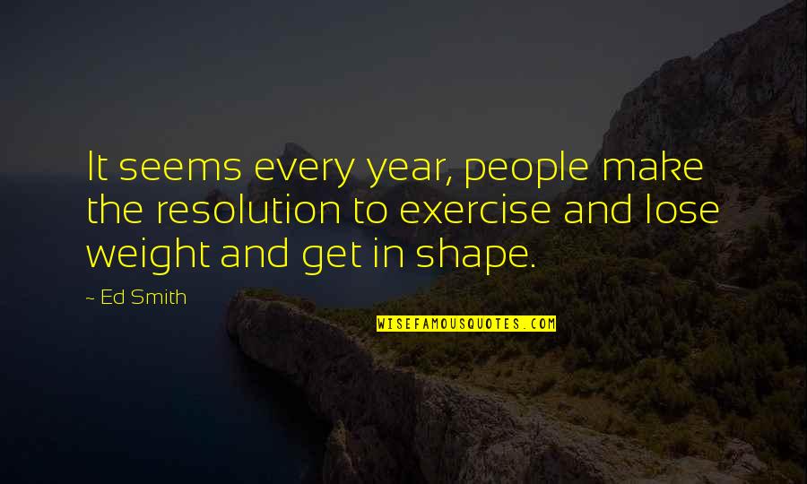 Anayeli Garcia Quotes By Ed Smith: It seems every year, people make the resolution Anayeli Garcia Quotes By Ed Smith: It seems every year, people make the resolution