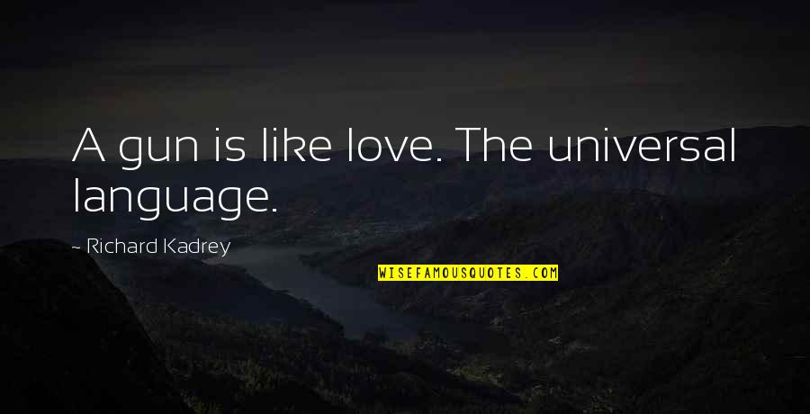 Anayeli Valle Quotes By Richard Kadrey: A gun is like love. The universal language. Anayeli Valle Quotes By Richard Kadrey: A gun is like love. The universal language.