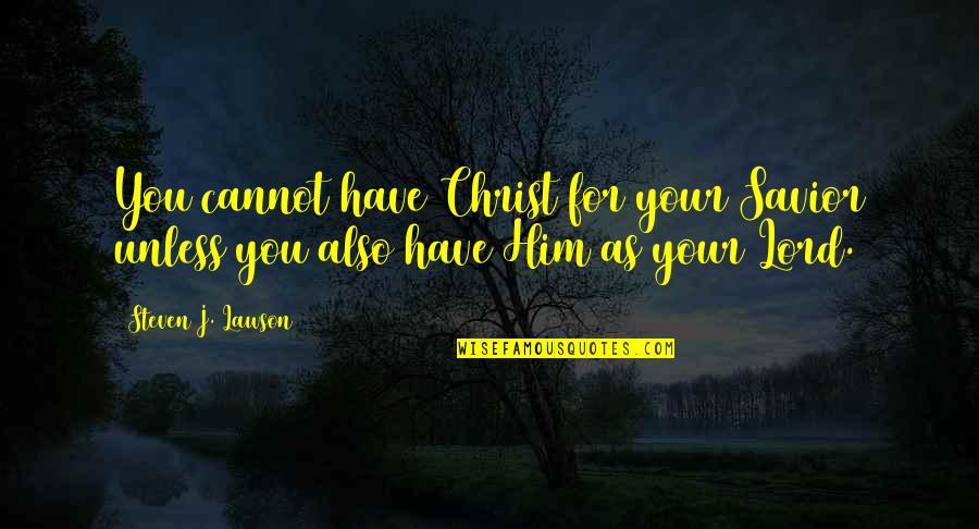 Anayla Apolinar Quotes By Steven J. Lawson: You cannot have Christ for your Savior unless