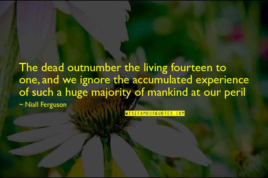 Anayla Vavages Quotes By Niall Ferguson: The dead outnumber the living fourteen to one, Anayla Vavages Quotes By Niall Ferguson: The dead outnumber the living fourteen to one,
