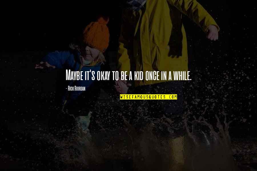 Anaylah Quotes By Rick Riordan: Maybe it's okay to be a kid once Anaylah Quotes By Rick Riordan: Maybe it's okay to be a kid once