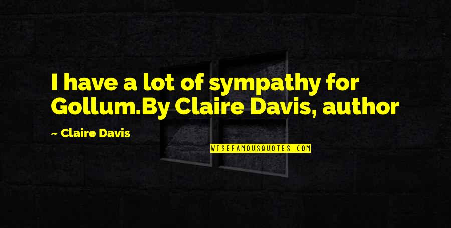 Anbalagan Quotes By Claire Davis: I have a lot of sympathy for Gollum.By Anbalagan Quotes By Claire Davis: I have a lot of sympathy for Gollum.By