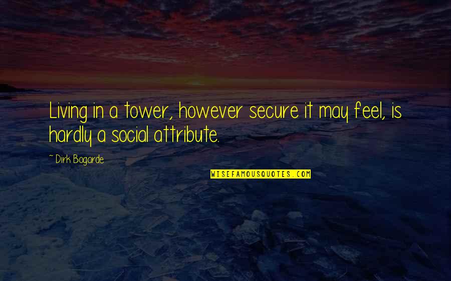 Anbalagan Quotes By Dirk Bogarde: Living in a tower, however secure it may