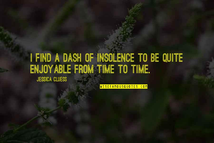 Anbalagan Quotes By Jessica Cluess: I find a dash of insolence to be Anbalagan Quotes By Jessica Cluess: I find a dash of insolence to be
