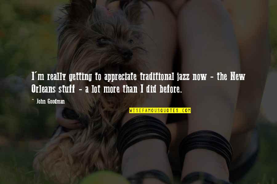 Anbalagan Quotes By John Goodman: I'm really getting to appreciate traditional jazz now Anbalagan Quotes By John Goodman: I'm really getting to appreciate traditional jazz now