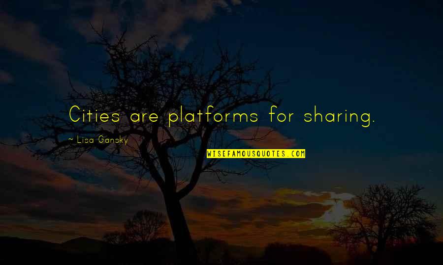 Anbalagan Quotes By Lisa Gansky: Cities are platforms for sharing. Anbalagan Quotes By Lisa Gansky: Cities are platforms for sharing.