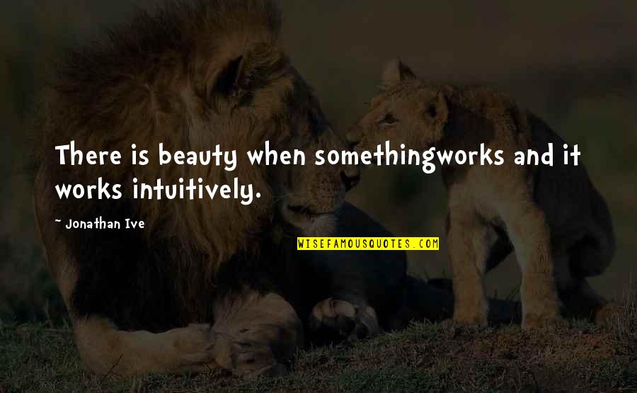 Anbalaya Quotes By Jonathan Ive: There is beauty when somethingworks and it works
