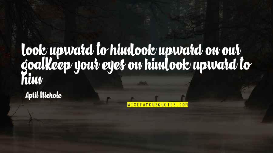 Anberlin Quotes By April Nichole: Look upward to himLook upward on our goalKeep