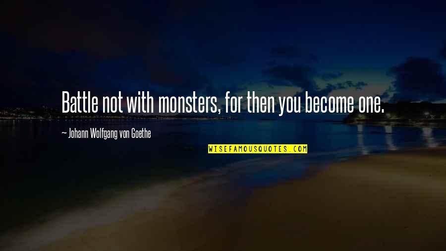 Anberlin Quotes By Johann Wolfgang Von Goethe: Battle not with monsters, for then you become