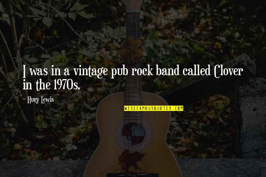 Anbey And Brittney Quotes By Huey Lewis: I was in a vintage pub rock band