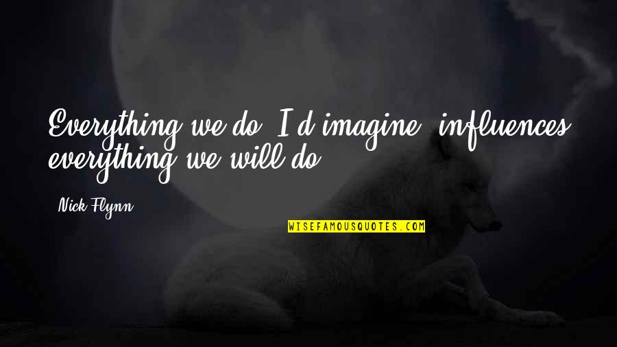 Anbieten Conjugation Quotes By Nick Flynn: Everything we do, I'd imagine, influences everything we