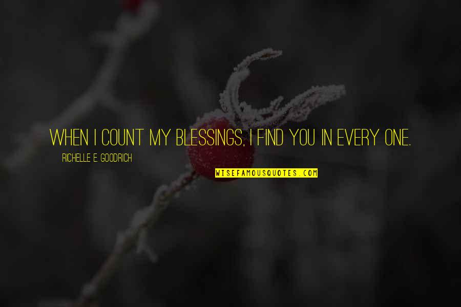 Anbody Quotes By Richelle E. Goodrich: When I count my blessings, I find you Anbody Quotes By Richelle E. Goodrich: When I count my blessings, I find you
