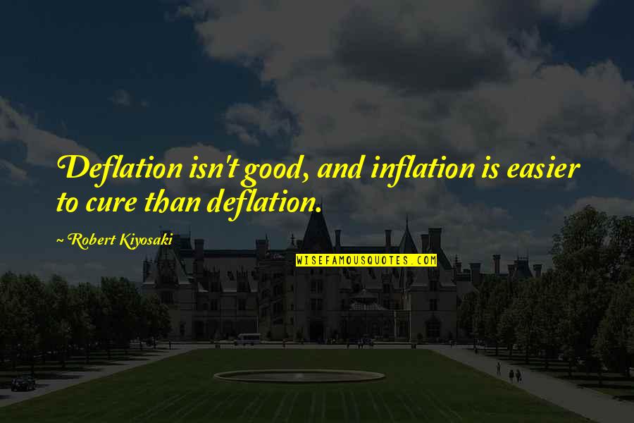 Anbrico Quotes By Robert Kiyosaki: Deflation isn't good, and inflation is easier to Anbrico Quotes By Robert Kiyosaki: Deflation isn't good, and inflation is easier to