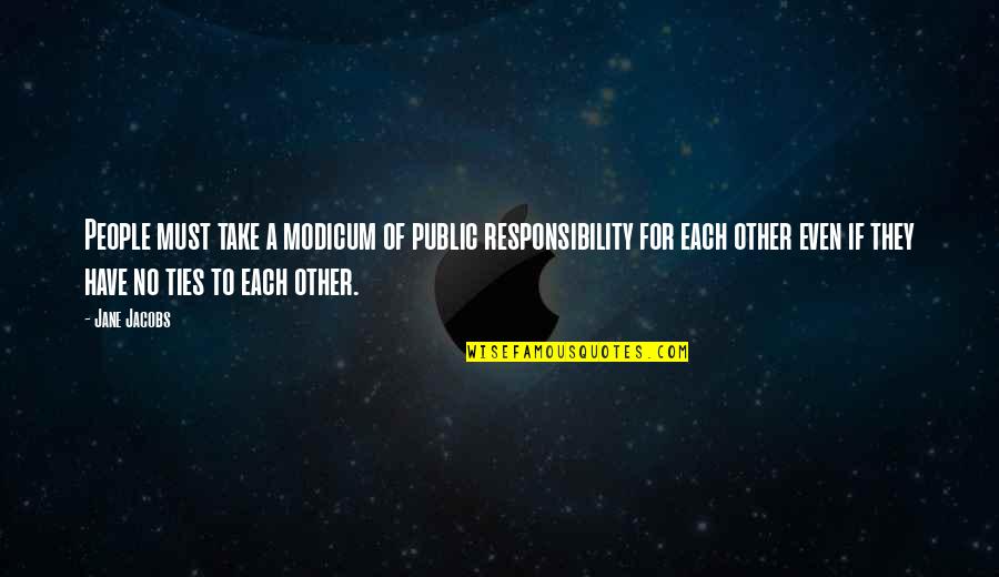 Ancaman Quotes By Jane Jacobs: People must take a modicum of public responsibility Ancaman Quotes By Jane Jacobs: People must take a modicum of public responsibility