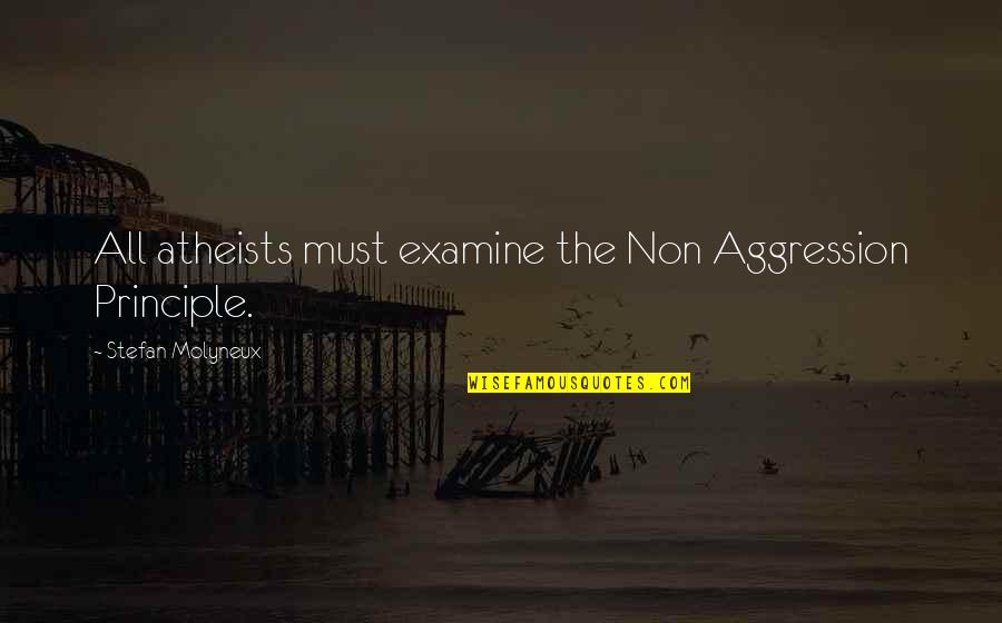 Ancap Quotes By Stefan Molyneux: All atheists must examine the Non Aggression Principle.