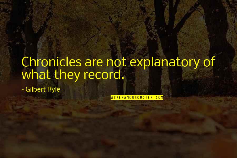 Ancasa Port Quotes By Gilbert Ryle: Chronicles are not explanatory of what they record.