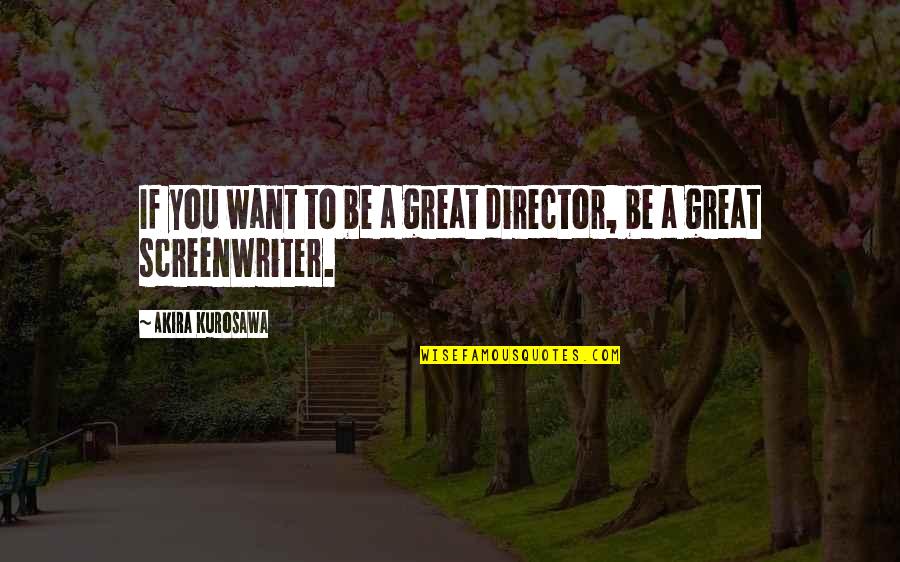 Ancaster Joint Quotes By Akira Kurosawa: If you want to be a great director,