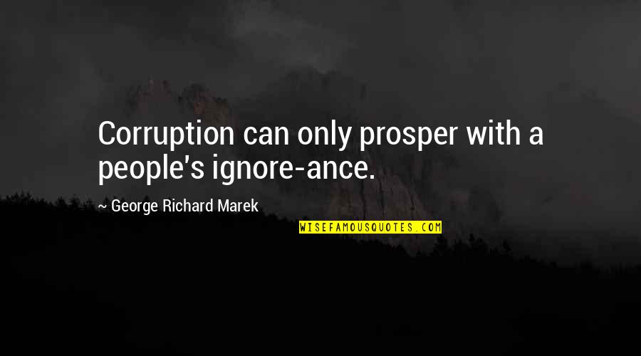 Ance Quotes By George Richard Marek: Corruption can only prosper with a people's ignore-ance.