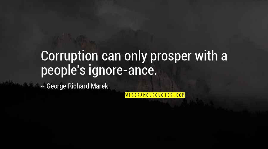 Ance Quotes By George Richard Marek: Corruption can only prosper with a people's ignore-ance. Ance Quotes By George Richard Marek: Corruption can only prosper with a people's ignore-ance.