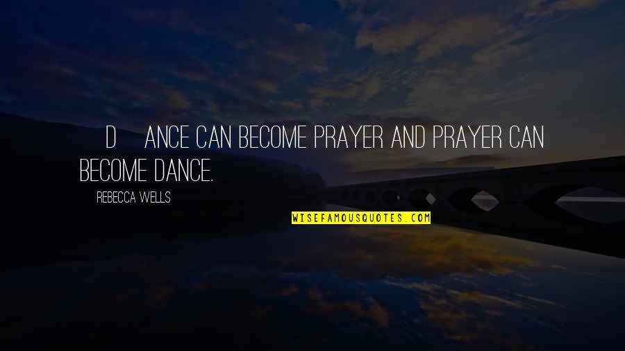 Ance Quotes By Rebecca Wells: [D]ance can become prayer and prayer can become