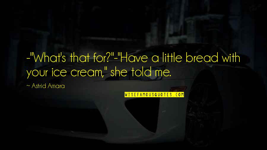 Ancel Ad310 Quotes By Astrid Amara: -"What's that for?"-"Have a little bread with your