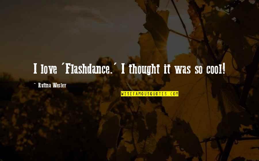 Ancel Ad310 Quotes By Rutina Wesley: I love 'Flashdance.' I thought it was so