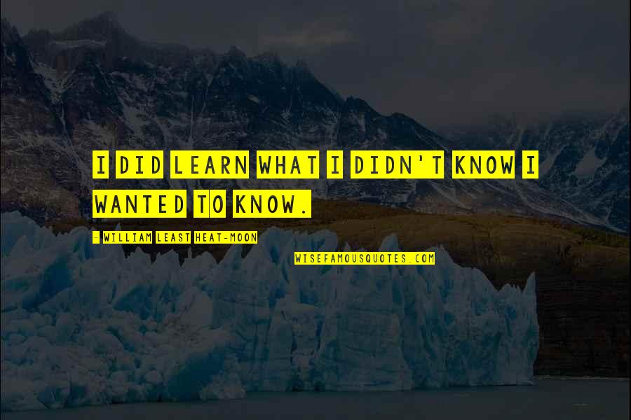 Ancel Ad310 Quotes By William Least Heat-Moon: I did learn what I didn't know I